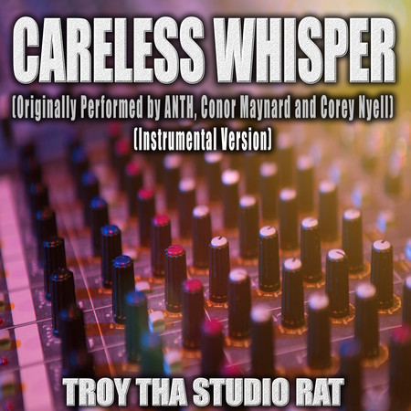 Careless Whisper (Originally Performed by ANTH, Conor Mynard and Corey Nyell) (Instrumental Version)