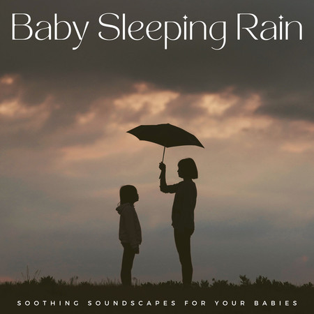 Baby Sleeping Rain: Soothing Soundscapes For Your Babies