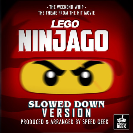 The Weekend Whip (From "Lego Ninjago") (Slowed Down Version)