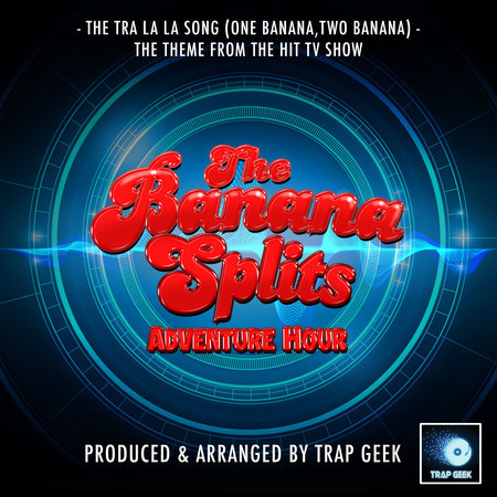 The Tra La La Song (One Banana, Two Banana) [From "The Banana Splits Adventure Hour"] (Trap Version)