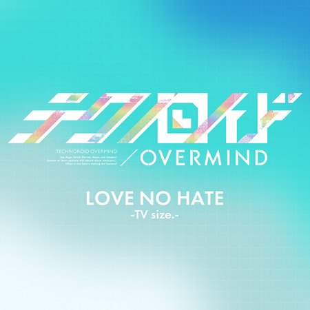 LOVE NO HATE -TV size.- (TV 動畫 「Technoroid OVERMIND」 片頭曲)