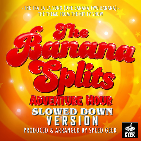The Tra La La Song (One Banana, Two Banana) [From "The Banana Splits Adventure Hour"] (Slowed Down Version)