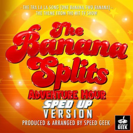 The Tra La La Song (One Banana, Two Banana) [From "The Banana Splits Adventure Hour"] (Sped-Up Version)