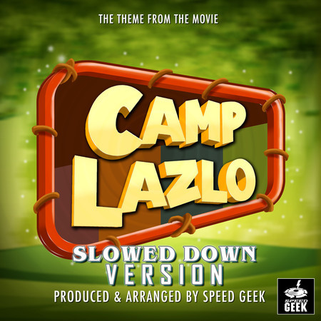 Camp Lazlo Main Theme (From "Camp Lazlo") (Slowed Down Version)