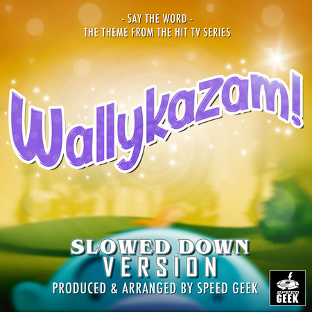 Say The Word Main Theme (From ''Wallykazam!'') (Slowed Down)