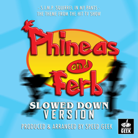 S.I.M.P (Squirrels In My Pants) [From 'Phineas And Ferb'] (Slowed Down Version)