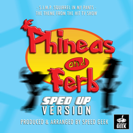 S.I.M.P (Squirrels In My Pants) [From 'Phineas And Ferb'] (Sped-Up Version)