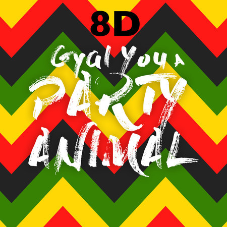 Gyal you a party animal (8D)
