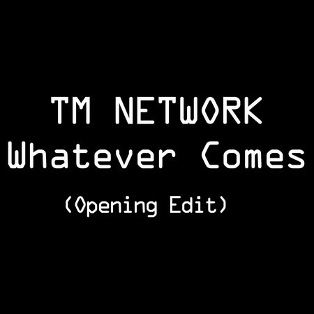 Whatever Comes(Opening Edit)