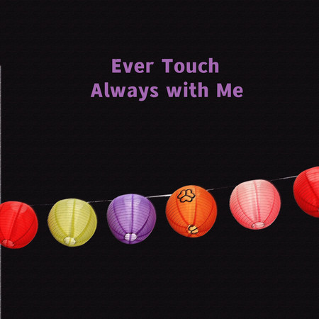 Ever Touch-Always with Me
