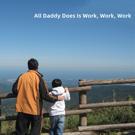 All Daddy Does Is Work,Work,Work