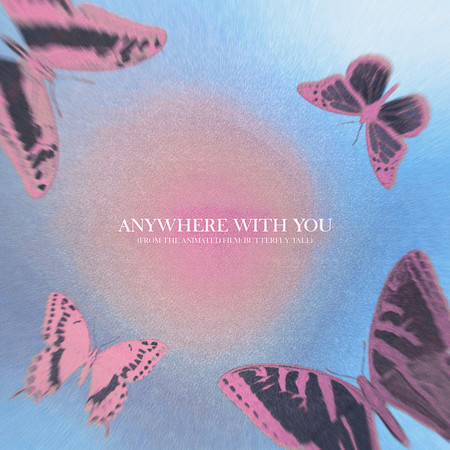 Anywhere With You (From The Animated Film "Butterfly Tale")