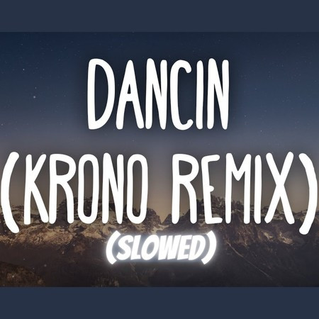 Dancin (KRONO Remix + Slowed)