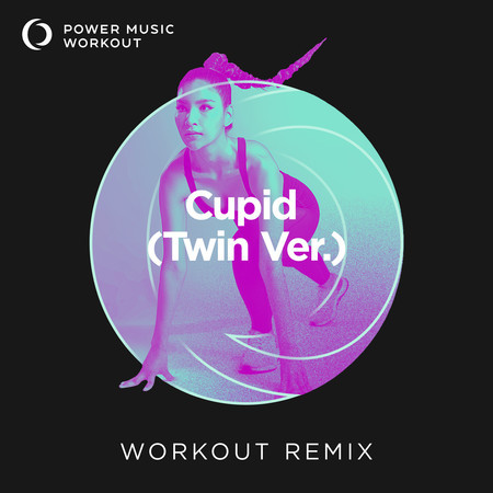 Cupid (Twin Ver.) (Workout Remix 128 BPM)