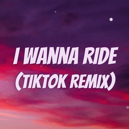 I Wanna Ride (TikTok Remix)