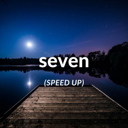 seven (speed up)