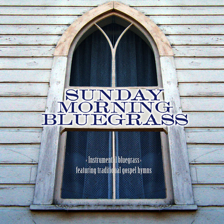Sunday Morning Bluegrass: Instrumental Bluegrass Featuring Traditional Gospel Hymns