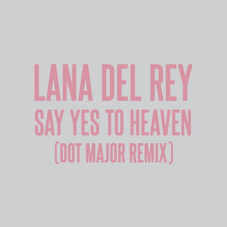 Say Yes To Heaven (Dot Major Remix)