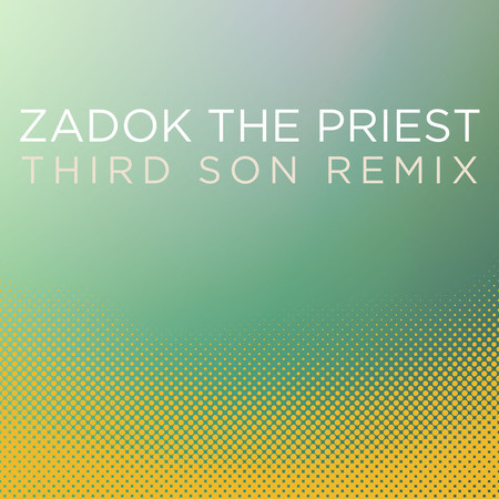 Zadok the Priest (Coronation Anthem No. 1, HWV 258) (Third Son Remix)