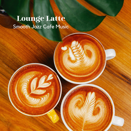 Lounge Latte: Smooth Jazz Cafe Music