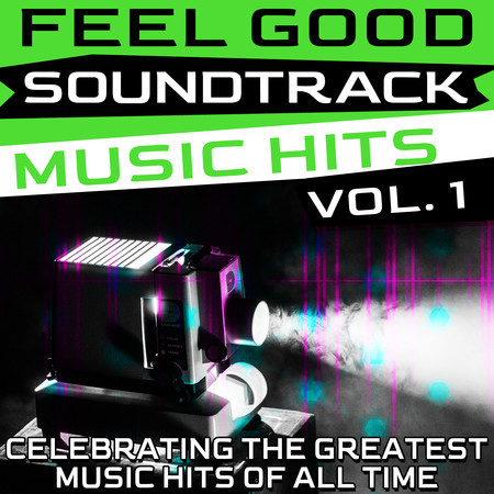 Feel Good Soundtrack Music Hits, Vol.1 (Celebrating the Greatest Music Hits of All Time)