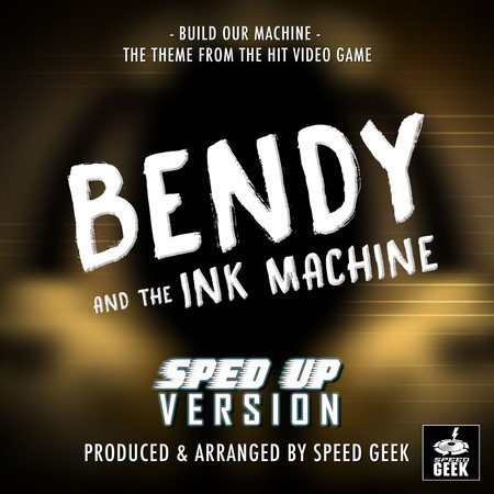 Build Our Machine (From "Bendy And The Ink Machine") (Sped-Up Version)