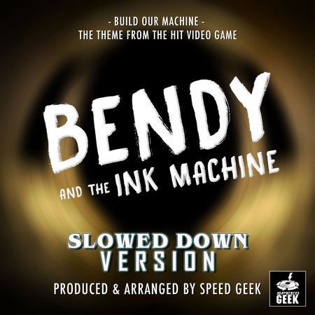 Build Our Machine (From "Bendy And The Ink Machine") (Slowed Down Version)