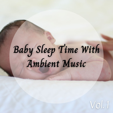 Baby Sleep Time With Ambient Music Vol. 1