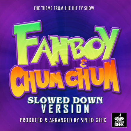 Fanboy & Chum Chum Main Theme (From "Fanboy & Chum Chum") (Slowed Down Version)