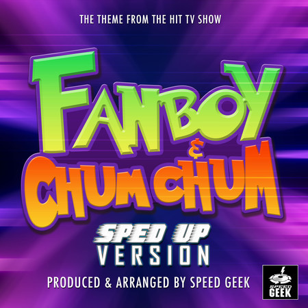 Fanboy & Chum Chum Main Theme (From "Fanboy & Chum Chum") (Sped-Up Version)
