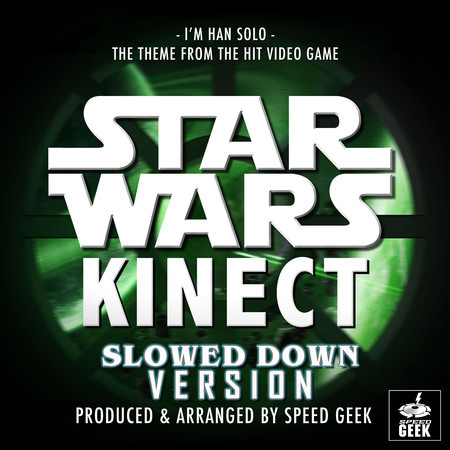 I'm Han Solo (From "Kinect Star Wars") (Slowed Down Version)