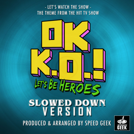 Let's Watch The Show Main Theme (From "OK K.O! Let's Be Heroes") (Slowed Down)