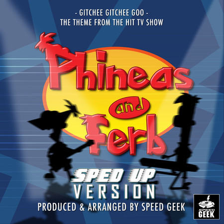 Gitchee Gitchee Goo (From "Phineas And Ferb") (Sped Up)