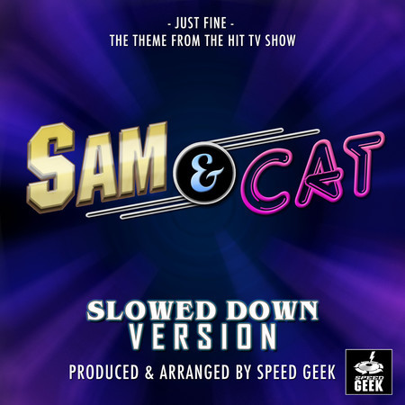 Just Fine Main Theme (From ''Sam & Cat'') (Slowed Down)