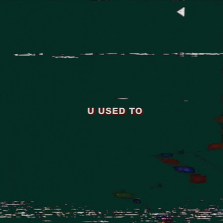 U Used To