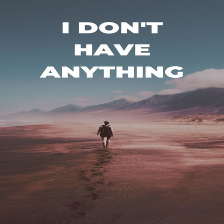 I don't Have Anything