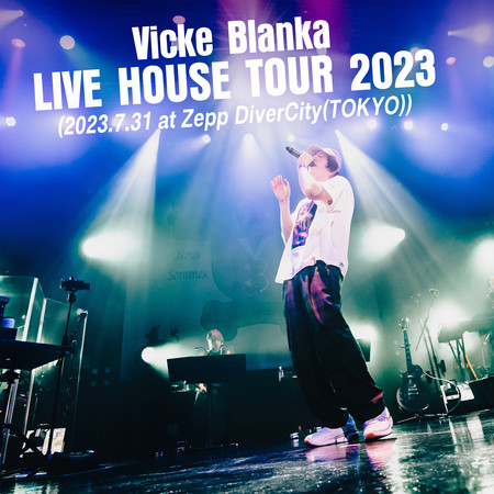 白皚 Vicke Blanka LIVE HOUSE TOUR 2023 (2023.7.31 at Zepp DiverCity(TOKYO))