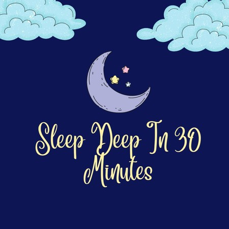Sleep Deep In 30 Minutes