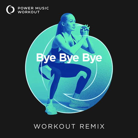 Bye Bye Bye (Extended Workout Remix 128 BPM)