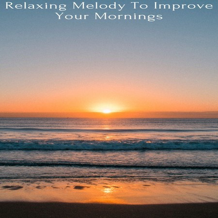 Relaxing Melody To Improve Your Mornings
