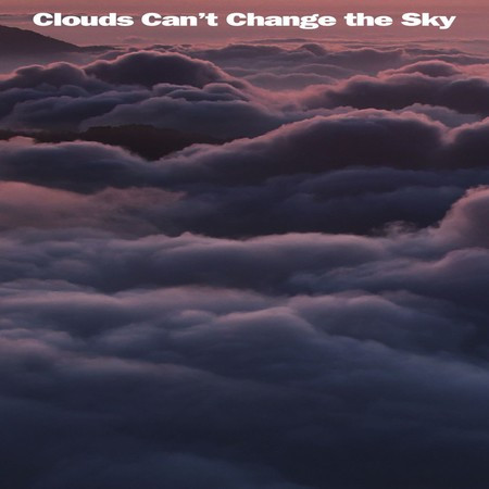 Clouds Can't Change the Sky