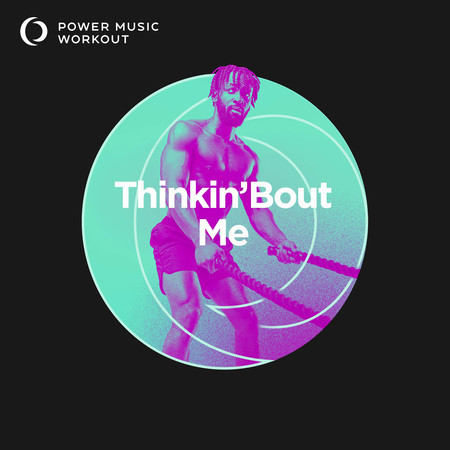 Thinkin' Bout Me (Workout Version 128 BPM)