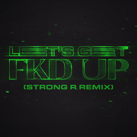 LET'S GET FKD UP (Strong R. Remix)