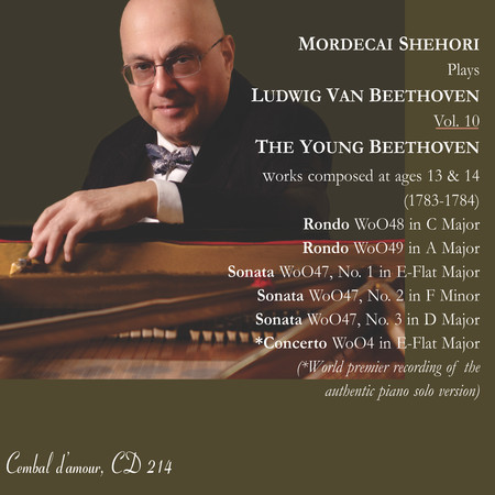 Mordecai Shehori Plays Beethoven, Vol. 10 - The Young Beethoven, Presenting Works Composed at Ages 13 & 14 (1783-4)