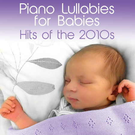 Piano Lullabies for Babies: Hits of the 2010s