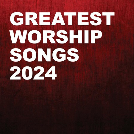 Greatest Worship Songs 2024