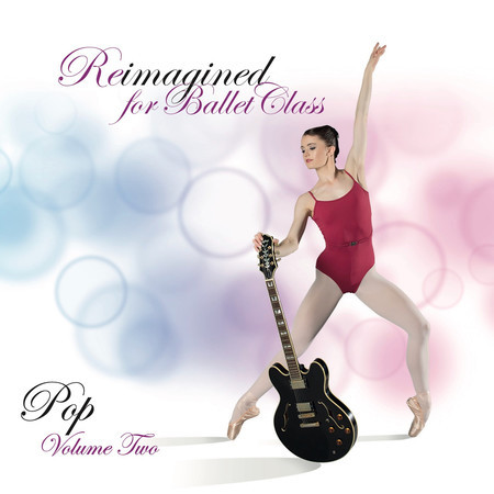 Reimagined for Ballet Class - Pop, Vol. 2