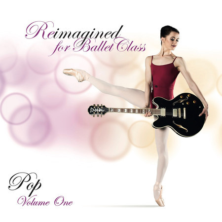 Reimagined for Ballet Class - Pop, Vol. 1