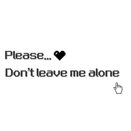 Don't leave me alone