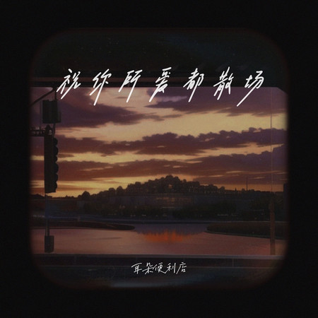 祝你所愛都散場